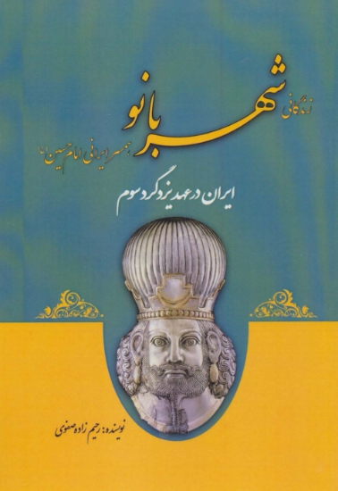 تصویر  ایران در عهد یزدگرد سوم (زندگانی شهربانو همسر ایرانی امام حسین (ع))